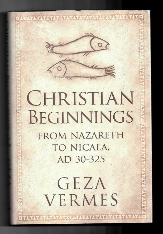 Christian Beginnings: from Nazareth to Nicaea, AD 30-325 Vermes, Geza