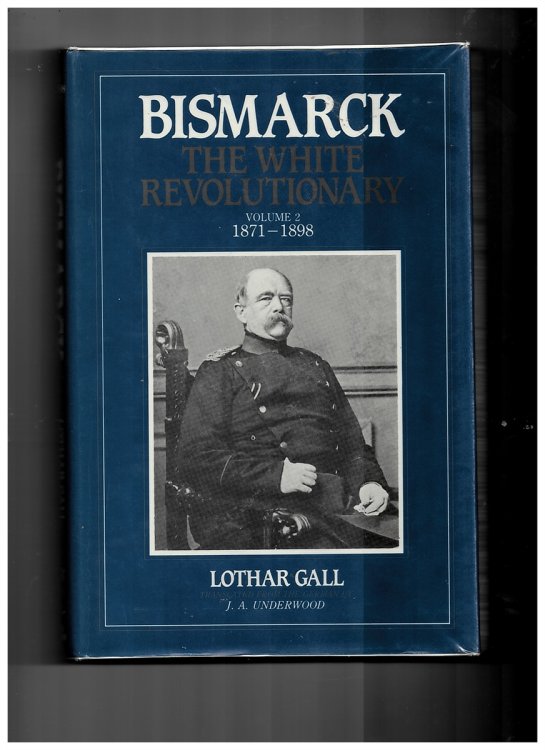 Bismarck: 1871-98 V. 2: the White Revolutionary Gall, Lothar; Underwood, J. A. and Underwood, J. A.