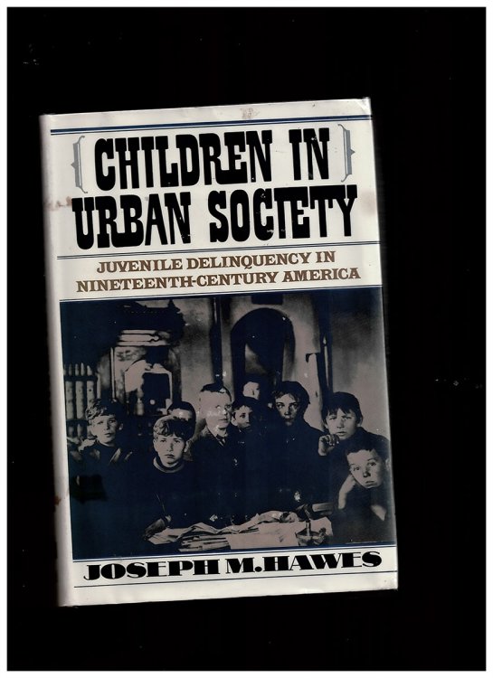 Children in Urban Society: Juvenile Delinquency in Nineteenth-Century America (The Urban Life in America S. ) Hawes, Joseph M.
