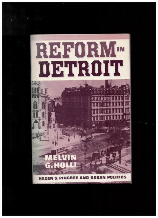 Reform in Detroit: Hazen S. Pingree and Urban Politics (The Urban Life in America) Holli, Melvin G.
