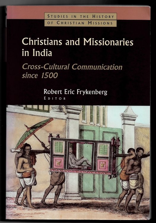 Christians and Missionaries in India: Cross-Cultural Communication Since 1500 (Studies in the History of Christian Missions) [Paperback] Frykenberg, Robert Eric