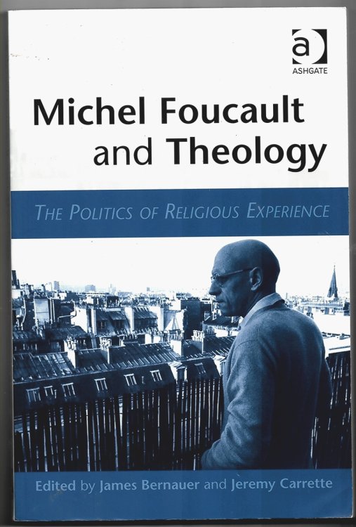 Michel Foucault and Theology: the Politics of Religious Experience Bernauer, James and Carrette, Jeremy
