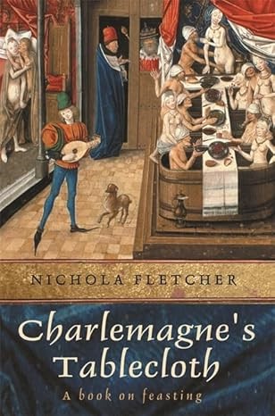 Charlemagne's Tablecloth: a Piquant History of Feasting