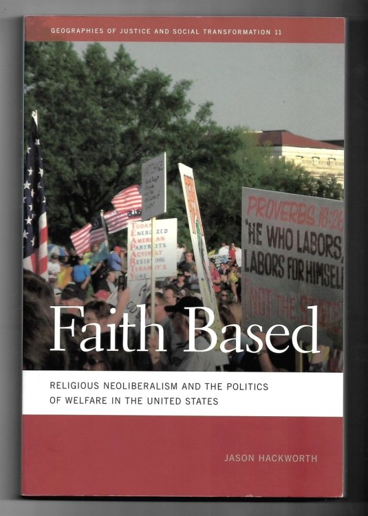 Faith Based. Religious Neoliberalism and the Politics of Welfare in the United States (Geographies of Justice and Social Transformation 11)