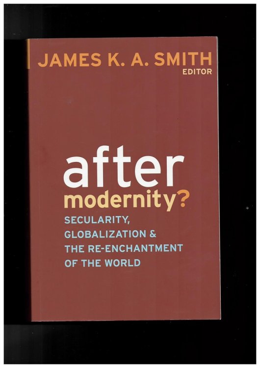 After Modernity : Secularity, Globalization, and the Re-Enchantment of the World