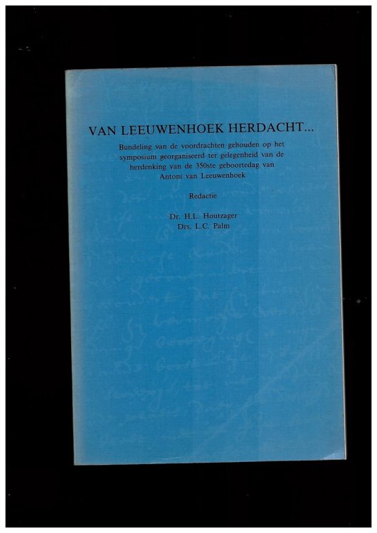 Van Leeuwenhoek Herdacht. Bundeling Van De Voordrachten Gehouden Op Het Symposium Georganiseerd Ter Gelegenheid Van De Herdenking Van De 350ste Geboortedag Van Antoni Van Leeuwenhoek