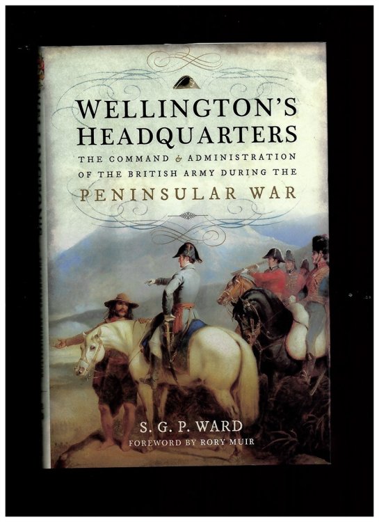 Wellington's Headquarters: the Command and Administration of the British Army During the Peninsular War