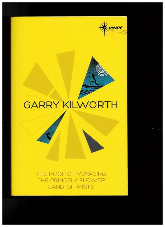 Garry Kilworth SF Gateway Omnibus - the Roof of Voyaging / the Princely Flower / Land-Of-Mists