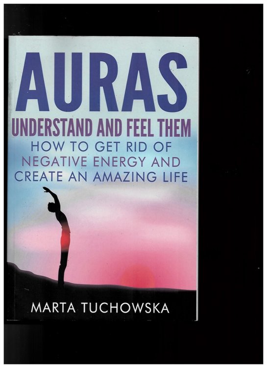 Auras (Understand and Feel Them- How to Get Rid of Negative Energy and Create an Amazing Life)