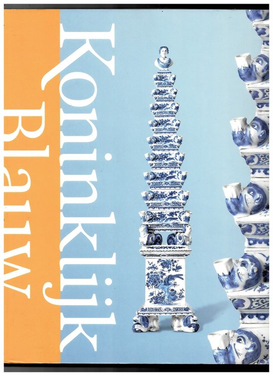 Koninklijk Blauw. Het Mooiste Delfts Aardewerk Van Willem En Mary (Delfts Aardewerk. Geschiedenis Van Een Nationaal Produkt. Deel VI)