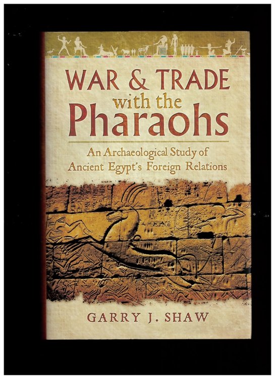 War and Trade with the Pharaohs. an Archaeological Study of Ancient Egypt's Foreign Relations