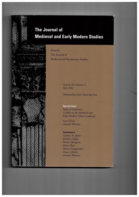 The Journal of Medieval and Early Modern Studies Formerly the Journal of Medieval and Renaissance Studies. Volume 26/number 3 Fall 1996. Special Issue: Maps of Authority: Conflict in the Medieval and Early Modern Urban Landscape