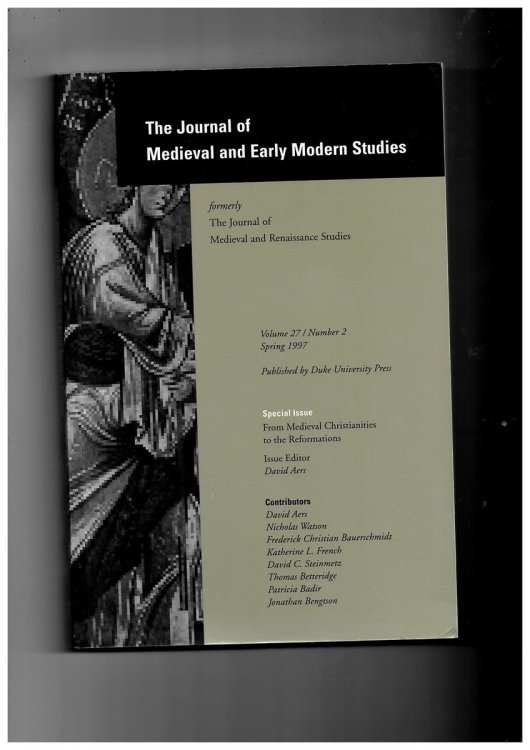The Journal of Medieval and Early Modern Studies Formerly the Journal of Medieval and Renaissance Studies. Volume 27/number 2 Spring 1997. Special Issue: from Medieval Christianities to the Reformation
