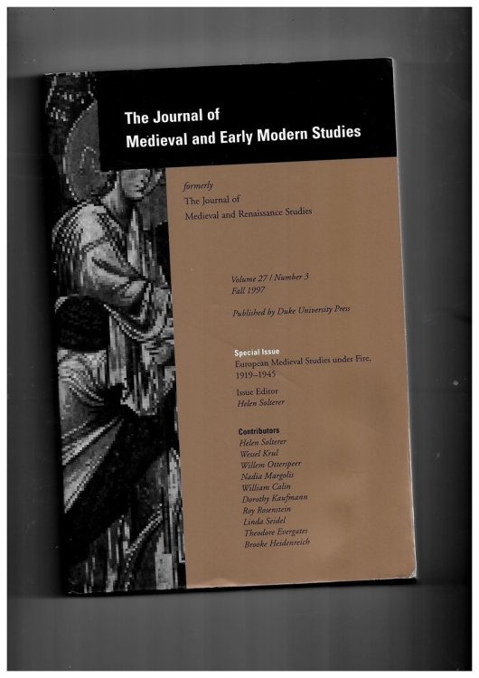 The Journal of Medieval and Early Modern Studies Formerly the Journal of Medieval and Renaissance Studies. Volume 27/number 3 Fall 1997. Special Issue: European Medieval Studies under Fire, 1919-1945