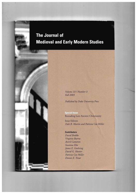 The Journal of Medieval and Early Modern Studies. Volume 33/number 3 Fall 2003. Special Issue: Rereading Late Ancient Christianity