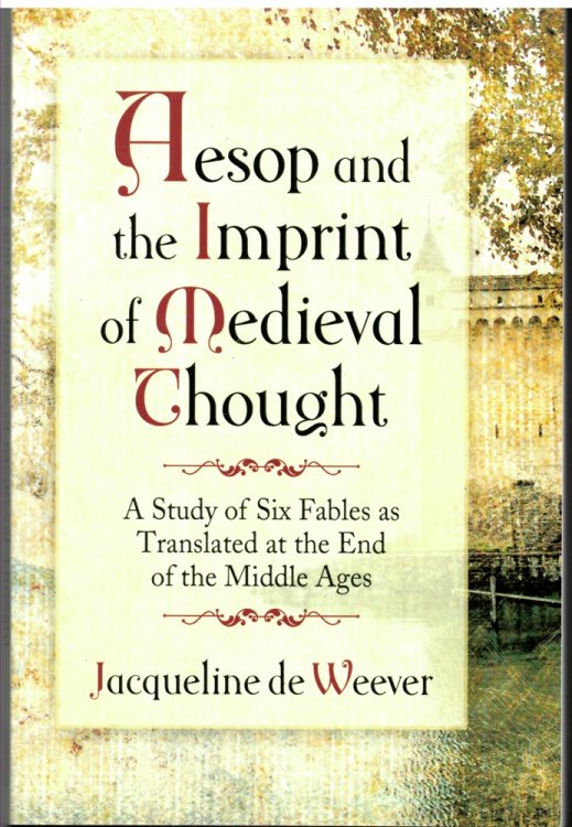 Aesop and the Residue of Medieval Thought - a Study of Six Fables As Translated At the End of the Middle Ages