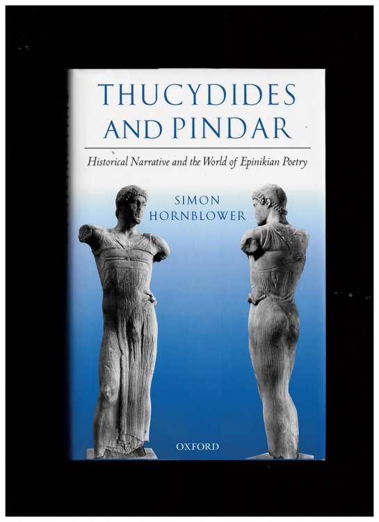 Thucydides and Pindar Historical Narrative and the World of Epinikian Poetry