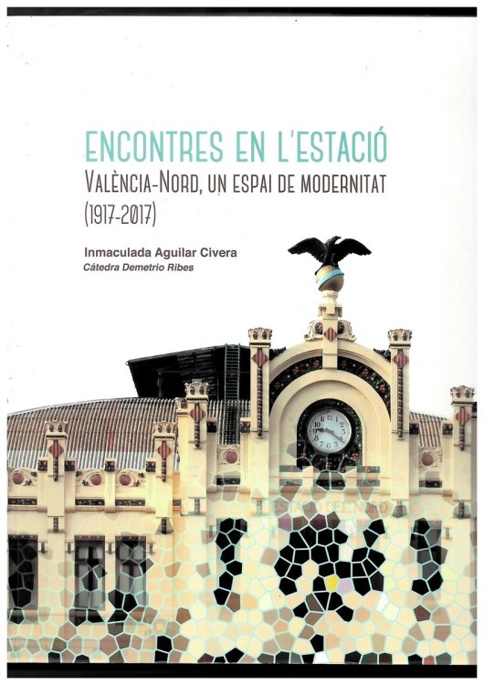 Encontres En L'Estaci. Valncia-Nord, Un Espai De Modernitat (1917-2017). Encuentros En La Estacin. Valncia-Nord, Un Espacio De Modernidad (1917-2017)