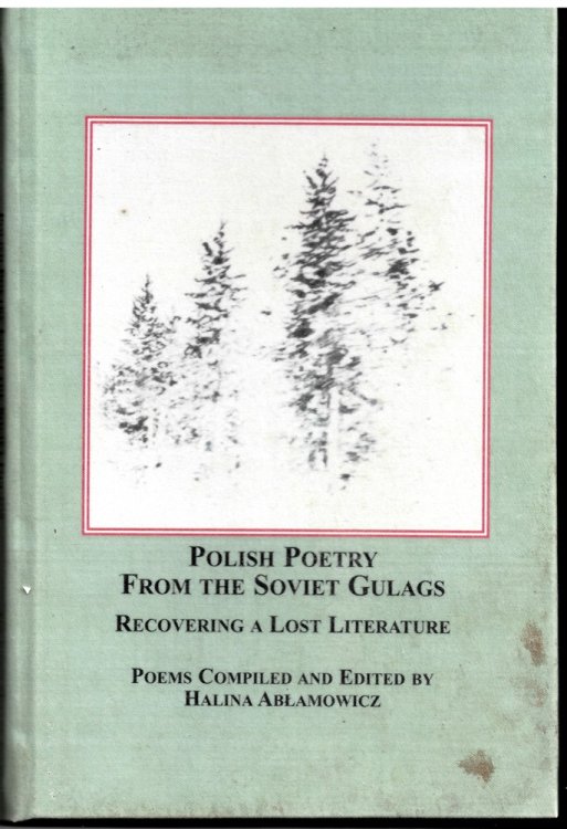 Polish Poetry from the Soviet Gulags. Recovering a Lost Literature. Poems Compiled and Edited by Halina Ablamaowicz