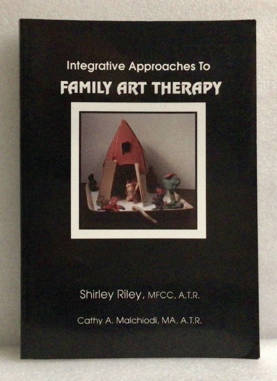 Integrative Approaches to Family Art Therapy Riley, Shirley and Malchiodi, Cathy A.