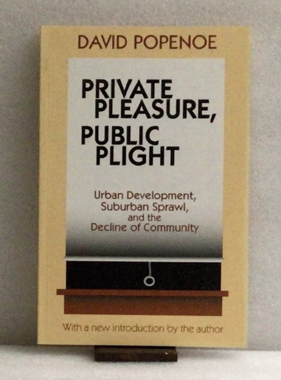 Private Pleasure, Public Plight: Urban Development, Suburban Sprawl, And The Decline Of Community [Paperback] Popenoe, David