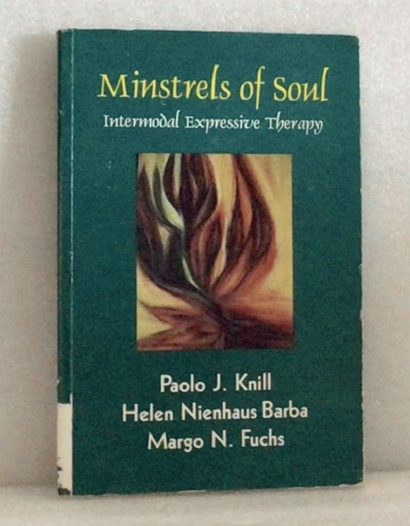 Minstrels of Soul (Intermodal Expressive Therapy) [Unknown Binding] Paolo J Knill; Helen Nienhaus Barba and Margo N Fuchs