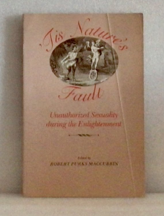 Tis Nature's Fault: Unauthorized Sexuality During the Enlightenment [Paperback] Maccubbin, Robert Purks