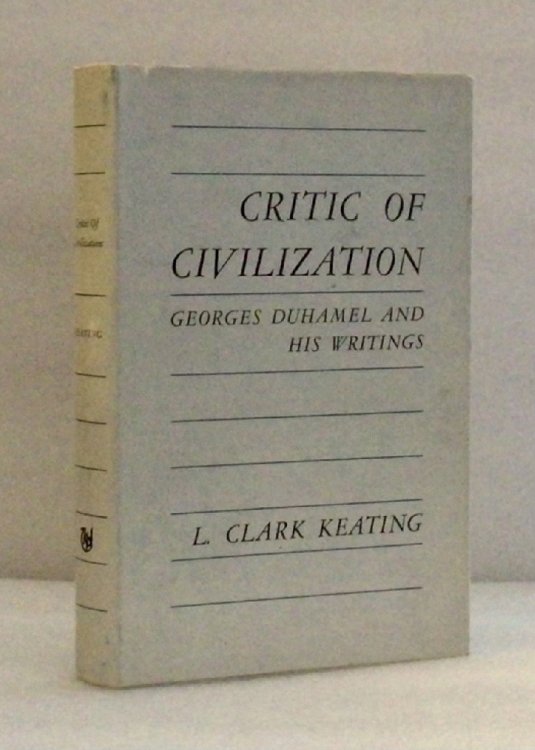 Critic of Civilization: Georges Duhamel and his writings Keating, L. Clark