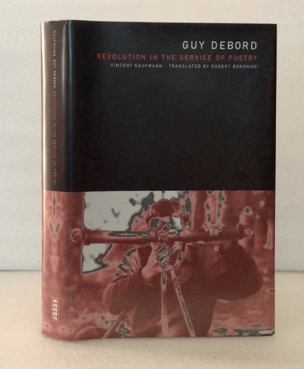 Guy Debord: Revolution in the Service of Poetry Vincent Kaufmann and Robert Bononno
