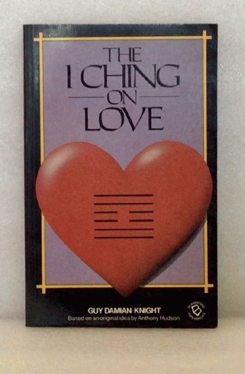 The I Ching on Love: A Reinterpretation of the I Ching for Personal Relationships in Love and Marriage