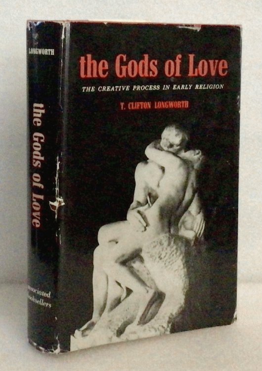 The gods of love;: The creative process in early religion, Longworth, T. Clifton