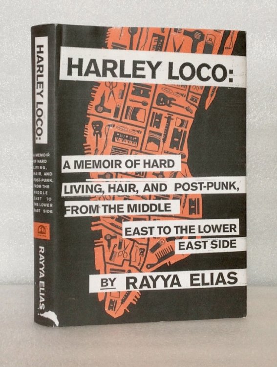 Harley Loco: A Memoir of Hard Living, Hair, and Post-Punk, from the Middle East to the Lower East Side Elias, Rayya
