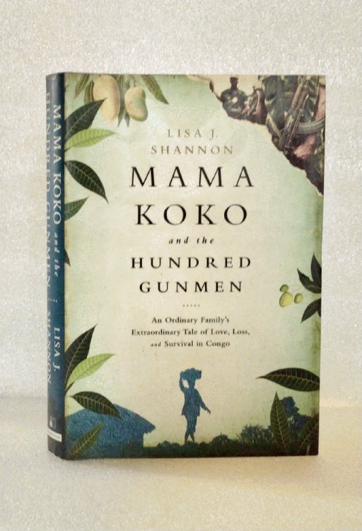 Mama Koko and the Hundred Gunmen: An Ordinary Familys Extraordinary Tale of Love, Loss, and Survival in Congo