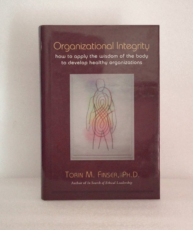 Organizational Integrity: How to Apply the Wisdom of the Body to Develop Healthy Organizations