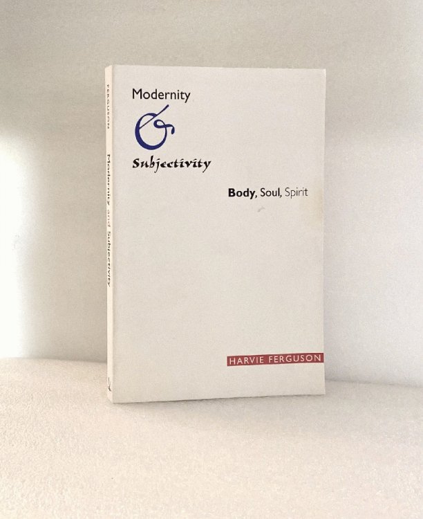 Modernity and Subjectivity : Body, Soul, Spirit