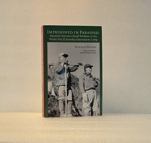 Imprisoned in Paradise: Japanese Internee Road Workers at the World War II Kooskia Internment Camp (Asian American Comparative Collection Research Reports)