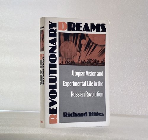 Revolutionary Dreams: Utopian Vision and Experimental Life in the Russian Revolution
