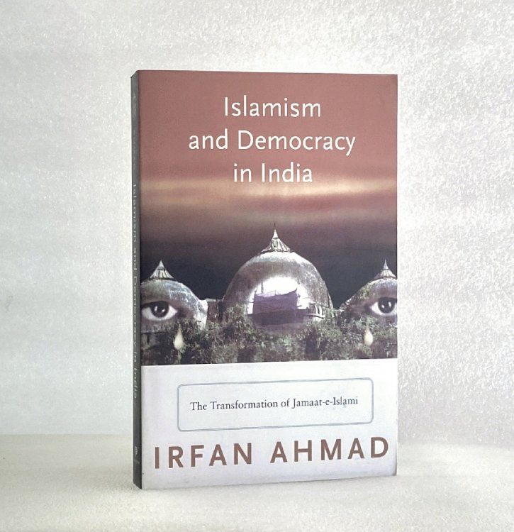 Islamism and Democracy in India: The Transformation of Jamaat-e-Islami (Princeton Studies in Muslim Politics, 34)