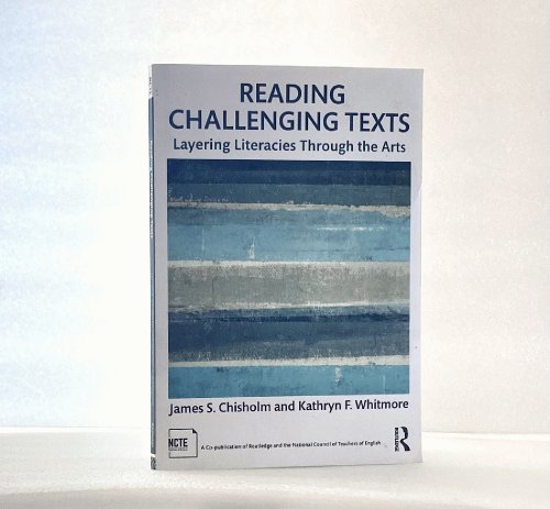 Reading Challenging Texts: Layering Literacies Through the Arts