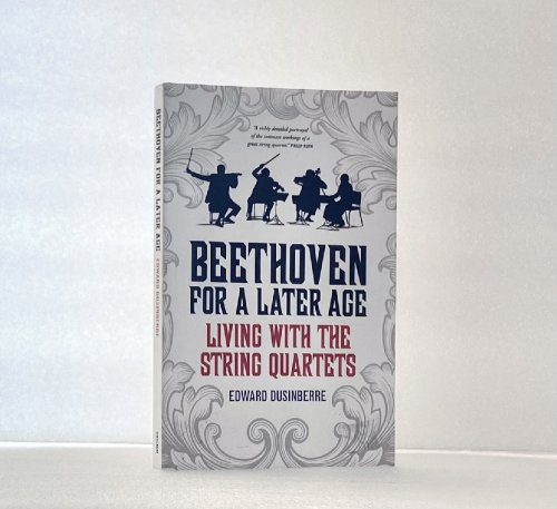 Beethoven for a Later Age: Living with the String Quartets