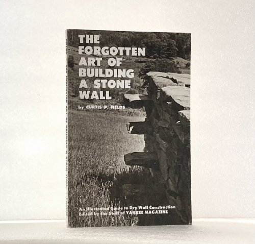 The Forgotten Art of Building a Stone Wall: An Illustrated Guide to Dry Wall Construction