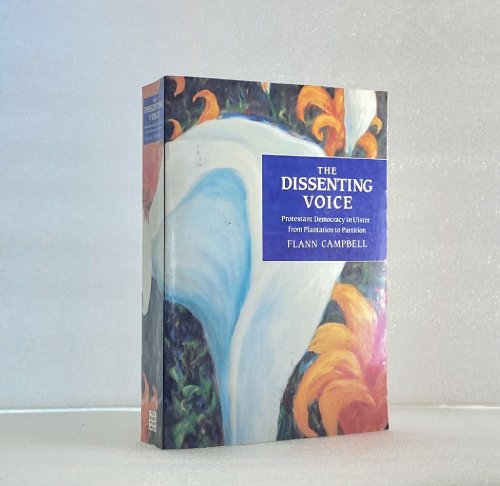 Dissenting Voice: Protestant Democracy in Ulster from Plantation to Partition Campbell, Flann