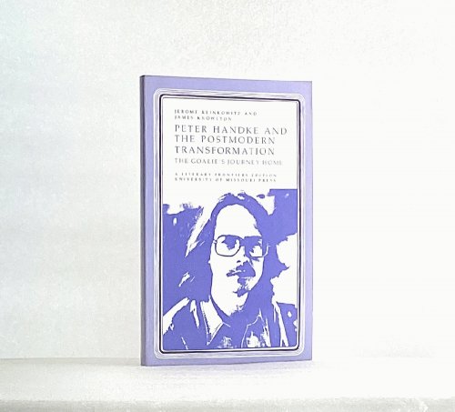 Peter Handke and the Postmodern Transformation: The Goalie's Journey Home (Volume 1) (Literary Frontiers Edition)