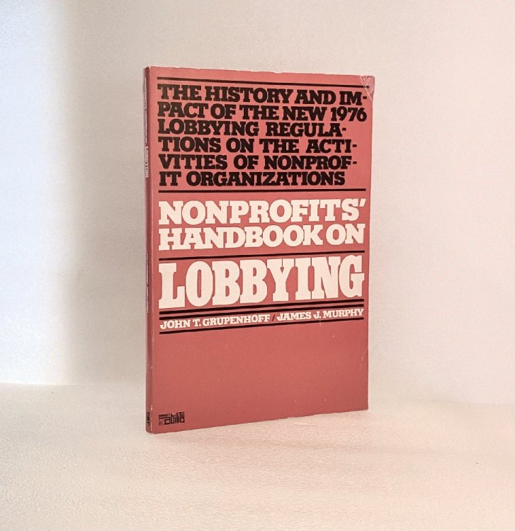 Nonprofits' Handbook on Lobbying: The history and impact of the new 1976 lobbying regulations on the activities of nonprofit organizations (Nonprofit-ability)