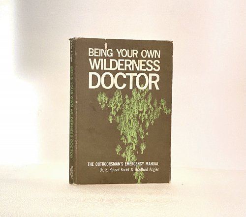 Being Your Own Wilderness Doctor: The Outdoorsman's Emergency Manual