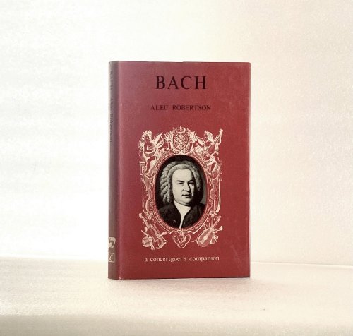 Bach: A Biography, With a Survey of Books, Editions, and Recordings Robertson, Alec