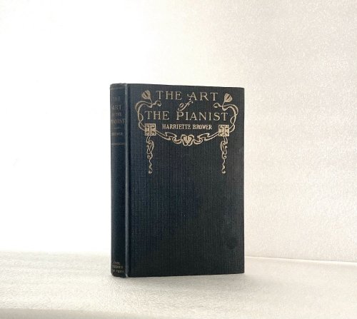 The Art of the Pianist. Technique and Poetry in Piano Playing. 1911. Cloth. [Hardcover] Brower, Harriette