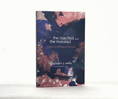 Manifest and the Revealed, The: A Phenomenology of Kenosis (SUNY series in Theology and Continental Thought)