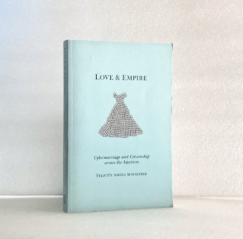 Love and Empire: Cybermarriage and Citizenship across the Americas (Nation of Nations, 11)