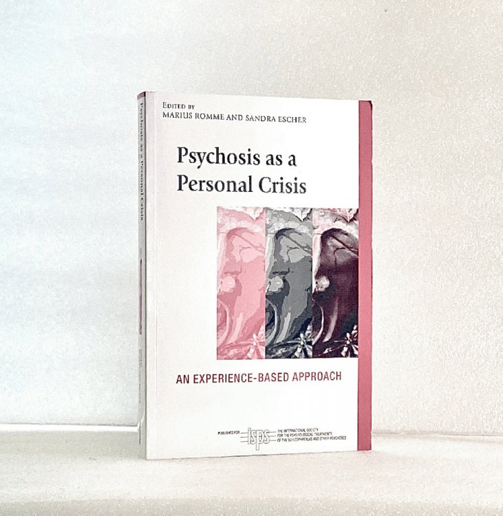 Psychosis as a Personal Crisis: An Experience-Based Approach (The International Society for Psychological and Social Approaches to Psychosis Book Series)